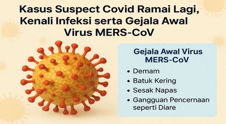 Kasus Suspect Covid Ramai lagi, Kenali Gejala Awal Infeksi Virus MERS-CoV